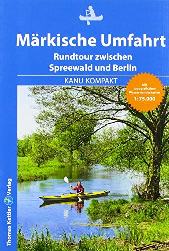 Kanu Kompakt Märkische Umfahrt: Rundtour zwischen Spreewald und Berlin: Kanurundtour zwischen Spreewald und Berlin